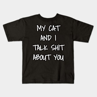 My Cat And I Talk Shit About You Kids T-Shirt